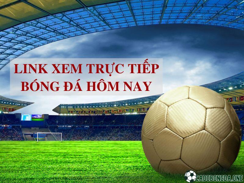 Trực tiếp bóng đá hôm nay - Link xem TTBĐ HD tốc độ cao