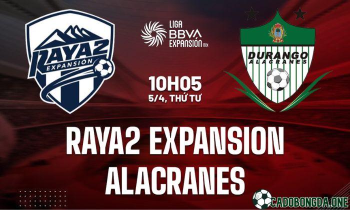 soi kèo Raya2 Expansion vs Alacranes